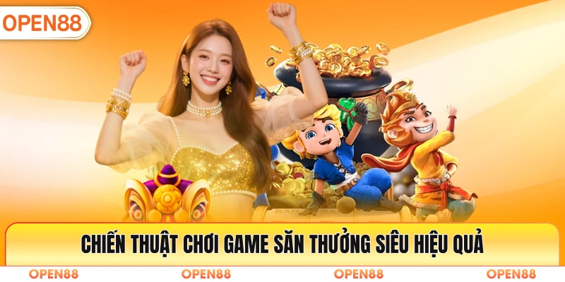Chiến thuật chơi game săn thưởng siêu hiệu quả