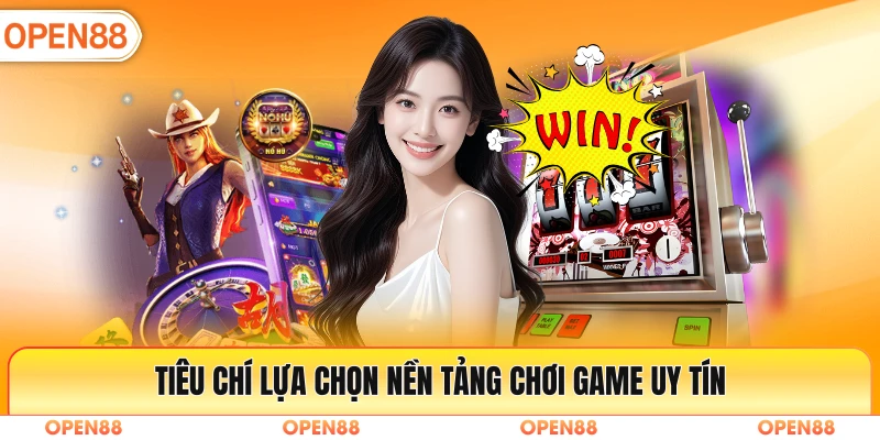 Tiêu chí lựa chọn nền tảng chơi game uy tín